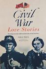 Civil War Love Stories: Haunting True Tales From Both Sides Of The Front Lines