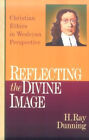 Reflecting The Divine Image : Christian Ethics In Wesleyan Perspe