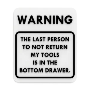 Funny Sign | Warning The Last Person To Borrow My Tools is in The Bottom Drawer - Picture 1 of 4