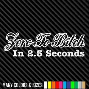 Zero To Bitch In 2.5 Second Funny Bumper Sticker Vinyl Decal Car JDM Drift Dope - Picture 1 of 15
