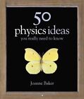 50 Physics Ideas You Really Need to Know (50 Ideas You Really Need to Know se.