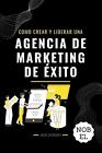 Como Crear Y Liderar Una Agencia De Marketing De Xito: Garant?A De ?Xito By Jack