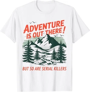 Adventure Is Out There But So Are Serial Killers Camping T-Shirt - Picture 1 of 6