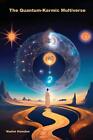 The Quantum-Karmic Multiverse: Navigating Our Personal Destiny In The Multiverse