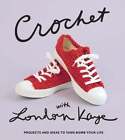 Crochet with London Kaye: Projects and Ideas to Yarn Bomb Your Life by Kaye
