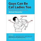 Guys Can Be Cat Ladies Too: A Guidebook for Men and Their Cats, Showalter, Micha