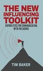 The New Influencing Toolkit: Capabilities for Communicating with Influence by T.