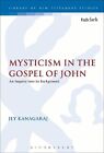 Mysticism in the Gospel of John: An Inquiry into its Background by Jey Kanagaraj