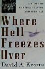 Where Hell Freezes Over By Kearns, David A. (2005, Hardcover/Dj/1St Edition)