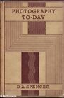 D A. Spencer PHOTOGRAPHY TO - DAY 1936 1st Ed. HC Book