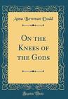 On the Knees of the Gods Classic Reprint, Anna Bow