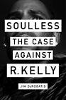 Soulless : The Case Against R. Kelly, Hardcover by Derogatis, Jim, Brand New,.