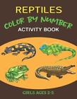 Reptiles Color by Number Activity Book Girls Ages 2-5: Fun &amp; Educational Amphibi