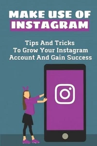 Make Use Of Instagram: Tips And Tricks To Grow Your Instagram Account And Gain S - Picture 1 of 1