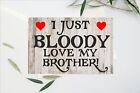 Fun Brother Card - I Just Bloody Love My - Novelty Greetings Card - Birthday