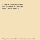 La Main Du Défunt, Pour Faire Suite Au Roman: 'le Comte de Monte-Christo'. Tome