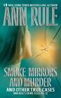 Smoke, Mirrors, and Murder: And Other True Cases by Rule, Ann