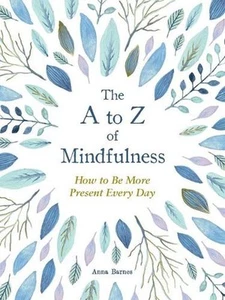 The A to Z of Mindfulness: Simple Ways to Be More Present Every Day by Anna Barn - Picture 1 of 1