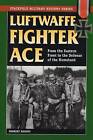 Luftwaffe Fighter Ace: From the Eastern Front to the Defense of the Homeland (St