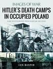 Hitler's Death Camps in Occupied Poland: Rare Photograhs from Wartime Archives b