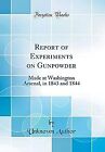 Report of Experiments on Gunpowder: Made at Washington Arsenal, in 1843 and 1844