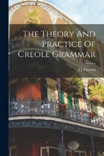 J J Thomas The Theory And Practice Of Creole Grammar (Paperback) - Image 1 of 1
