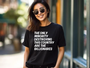 The Only Minority Destroying This Country Are Billionaires T-Shirt, Political - Picture 1 of 27