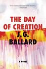 The Day Of Creation: A Novel By Ballard, J. G.