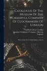 London (England). Clockmake... Catalogue Of The Museum Of The Worshipfu Book NEW