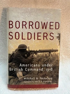 Borrowed Soldiers Americans Under British Command 1918  Yockelson J Eisenhower - Imagen 1 de 5