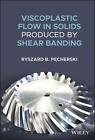 Viscoplastic Flow In Solids Produced By Shear Banding By Ryszard B Pecherski Ha