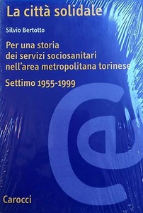 SILVIO BERTOTTO LA CITTÀ SOLIDALE STORIA SERVIZI SOCIOSANITARI TORINESE SETTIMO - Picture 1 of 1