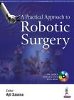 Saxena - A Practical Approach to Robotic Surgery - New hardback or cas - J555z
