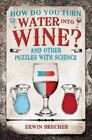 How Do You Turn Water into Wine?: And Other Puzzles with Science