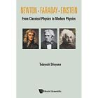 Newton . Faraday . Einstein: From Classical Physics To  - Paperback New Shioyama
