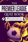 The Premier League Quizbook: 600 Fun Questions For All Premi... by Conrad, James
