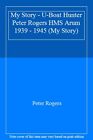 My Story - U-Boat Hunter Peter Rogers HMS Arum 1939 - 1945 (My Story) By Peter