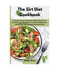 The Sirt Diet Cookbook: Discover How To Unlock The Power Of Sirtuins To Activate