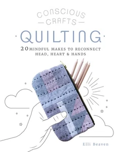 Conscious Crafts: Quilting: 20 mindful makes to reconnect head, heart & hand... - Picture 1 of 1