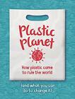 Plastic Planet: How Plastic Came To Rule The World (And What You Can Do To Chang
