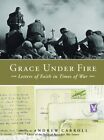 Grace Under Fire: Letters of Faith in Times of War-Andrew Carrol