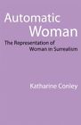 AUTOMATIC WOMAN: THE REPRESENTATION OF WOMAN IN SURREALISM By Katharine Conley