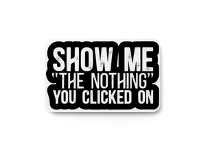 Show Me The Nothing You Clicked On | Funny sign For Home or Office - Picture 1 of 4