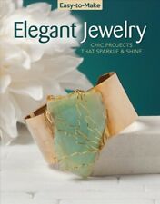 Beautiful Easy To Make Elegant Jewelry - Chic Projects That Sparkle & Shine