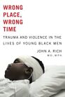 Wrong Place, Wrong Time ? Trauma And ..., Rich, John A.