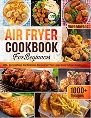 Air Fryer Cookbook For Beginners: 1000+ Scrumptious And Delicious Recipes To Coo • 16.92£