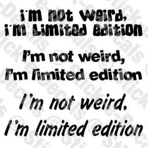 I'M NOT WEIRD, I'M LIMITED EDITION CUSTOM VINYL DECAL STICKER - Picture 1 of 9