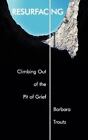 Resurfacing: Climbing Out of the Pit of Grief, Troutz, Barbara, 9781615076642