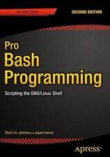 Pro Bash Programming, Second Edition: Scripting the GNU/Linux Shell by Chris Joh