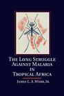 The Long Struggle Against Malaria In Tropical Africa, Webb 9781107685109 New-,